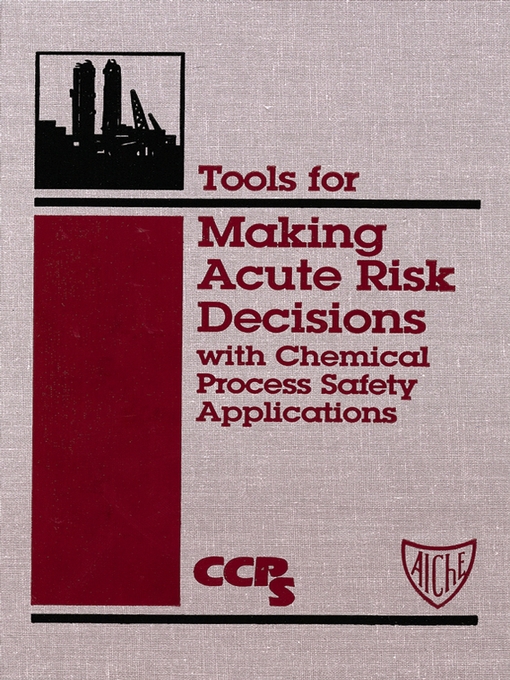 Title details for Tools for Making Acute Risk Decisions with Chemical Process Safety Applications by CCPS (Center for Chemical Process Safety) - Available